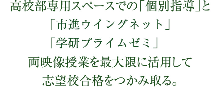 「市進ウィングネット」と「学研プライムゼミ」の両映像授業を最大限に活用して志望校合格をつかみ取る。